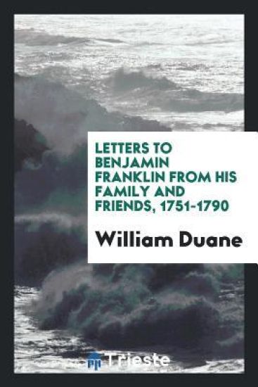 Letters to Benjamin Franklin from His Family and Friends, 1751-1790