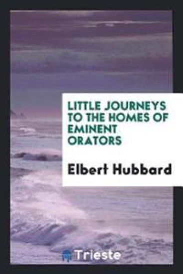 Little Journeys to the Homes of Eminent Orators – Elbert Hubbard, kirjan kansikuva