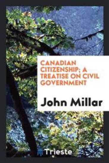 Canadian Citizenship; A Treatise on Civil Government