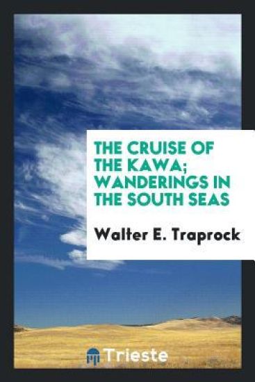 The Cruise of the Kawa; Wanderings in the South Seas