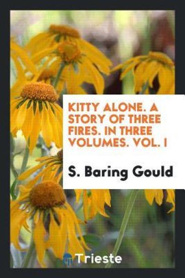 Kitty Alone. a Story of Three Fires. in Three Volumes. Vol. I
