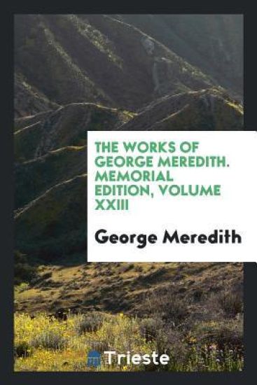 The Works of George Meredith, Memorial Edition Volume XXIII