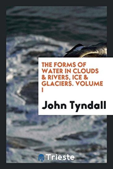 The Forms of Water in Clouds & Rivers, Ice & Glaciers. Volume I – John Tyndall, kirjan kansikuva