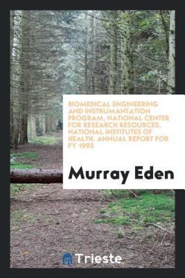 Biomedical Engineering and Instrumantation Program, National Center for Research Resources, National Institutes of Health. Annual Report for Fy 1993 – Murray Eden, kirjan kansikuva