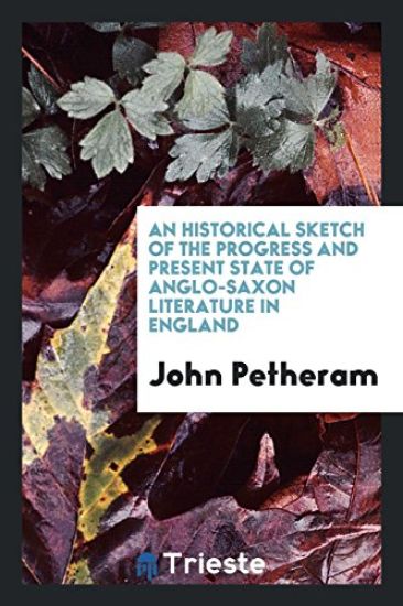An Historical Sketch of the Progress and Present State of Anglo-Saxon Literature in England