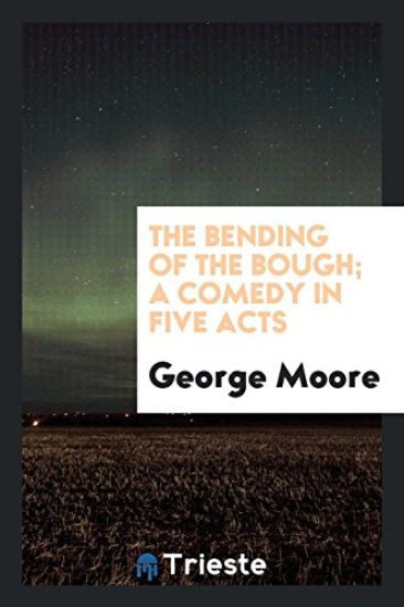 The Bending of the Bough; A Comedy in Five Acts