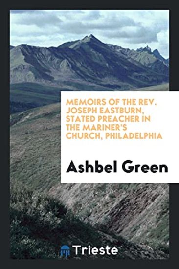 Memoirs of the Rev. Joseph Eastburn, Stated Preacher in the Mariner's Church, Philadelphia