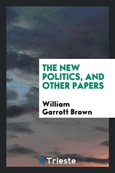 The New Politics, and Other Papers
