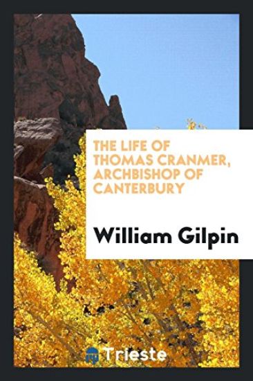 The Life of Thomas Cranmer, Archbishop of Canterbury