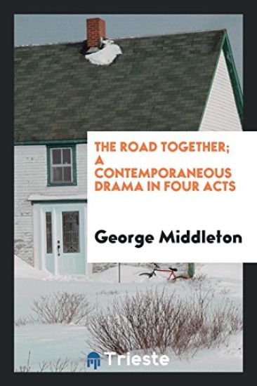 The Road Together; A Contemporaneous Drama in Four Acts