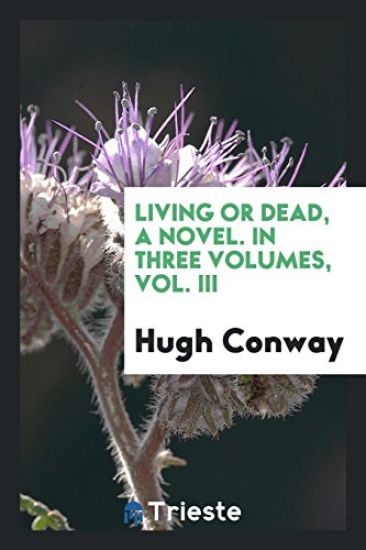 Living or Dead, a Novel. in Three Volumes, Vol. III
