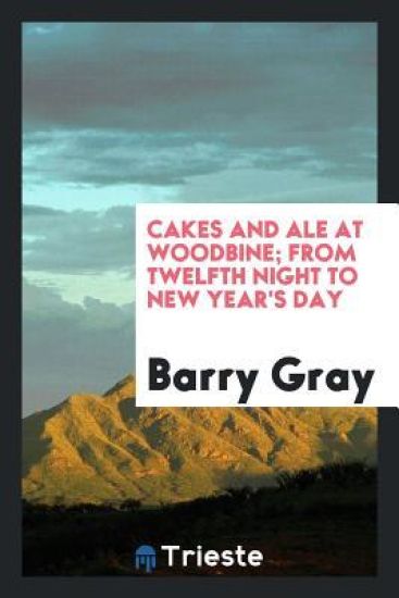 Cakes and Ale at Woodbine; From Twelfth Night to New Year's Day