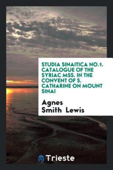Studia Sinaitica No.1. Catalogue of the Syriac Mss. in the Convent of S. Catharine on Mount Sinai
