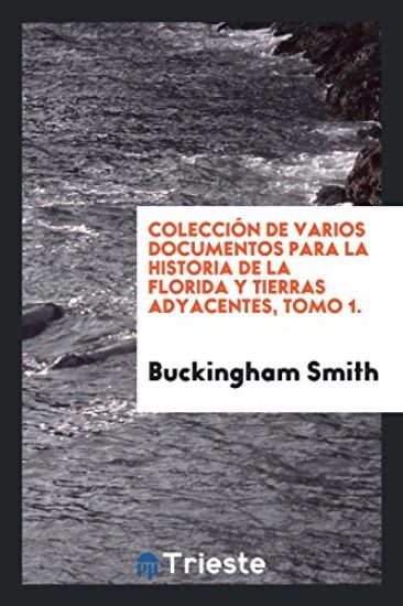 Colecciï¿½n de Varios Documentos Para La Historia de la Florida y Tierras Adyacentes, Tomo 1.