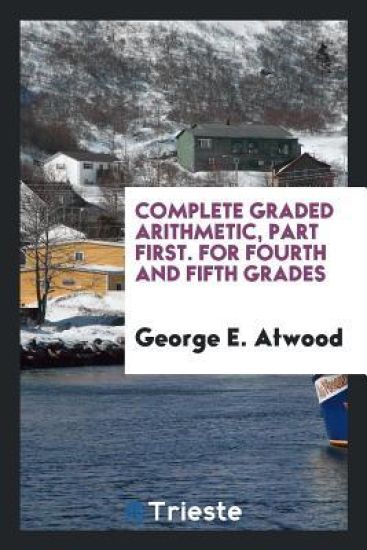 Complete Graded Arithmetic, Part First. for Fourth and Fifth Grades