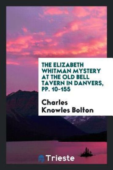 The Elizabeth Whitman Mystery at the Old Bell Tavern in Danvers, Pp. 10-155