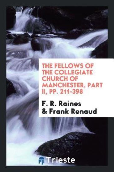 The Fellows of the Collegiate Church of Manchester, Part II, Pp. 211-398