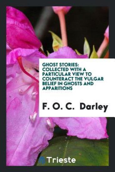 Ghost Stories; Collected with a Particular View to Counteract the Vulgar Belief in Ghosts and Apparitions