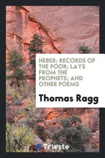 Heber; Records of the Poor; Lays from the Prophets; And Other Poems – Thomas Ragg, kirjan kansikuva