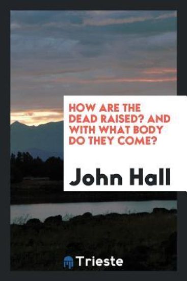How Are the Dead Raised? and with What Body Do They Come?