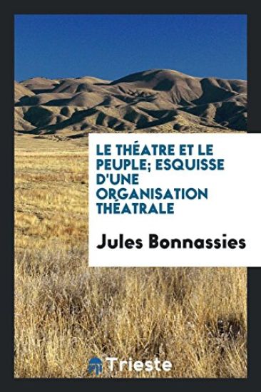 Le Thï¿½atre Et Le Peuple; Esquisse d'Une Organisation Thï¿½atrale