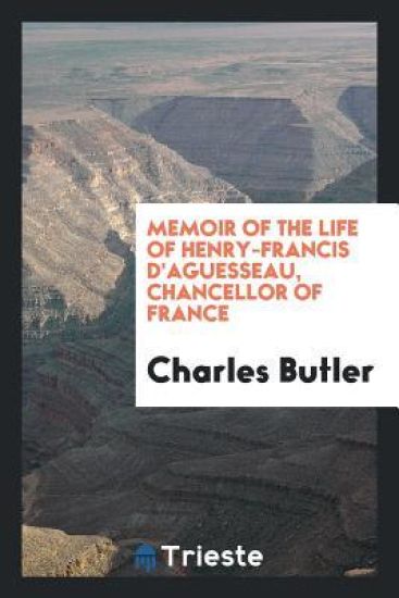 Memoir of the Life of Henry-Francis d'Aguesseau, Chancellor of France
