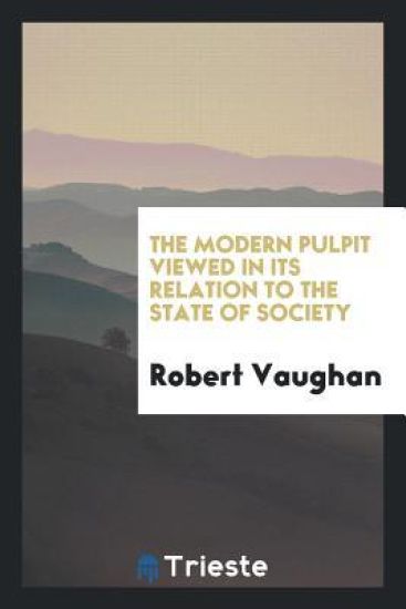 The Modern Pulpit Viewed in Its Relation to the State of Society