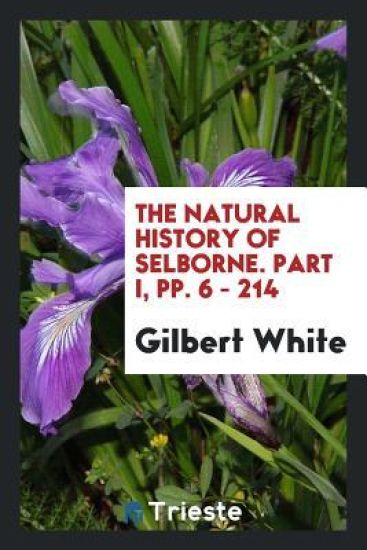 The Natural History of Selborne. Part I, Pp. 6 - 214