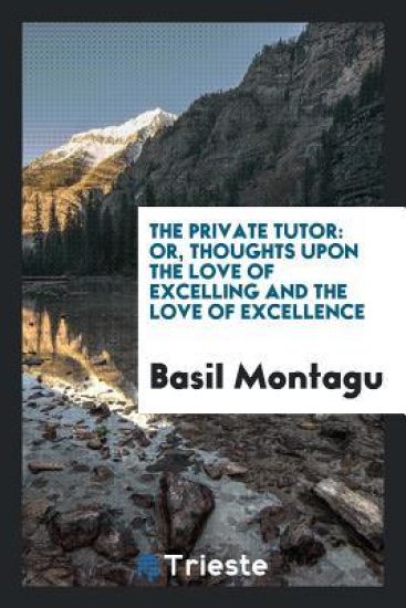 The Private Tutor, Or, Thoughts Upon the Love of Excelling and the Love of Excellence