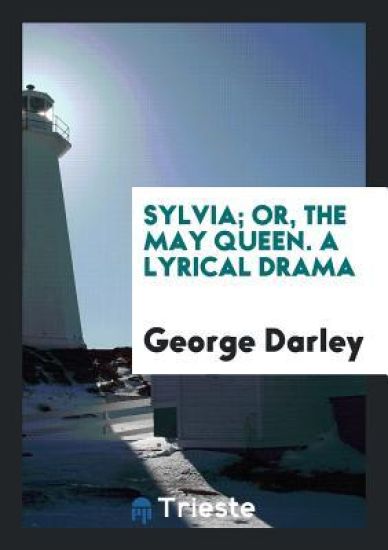 Sylvia; Or, the May Queen. a Lyrical Drama