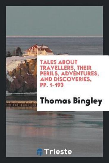 Tales about Travellers, Their Perils, Adventures, and Discoveries, Pp. 1-193