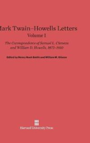 Mark Twain-Howells Letters: The Correspondence of Samuel L. Clemens and William D. Howells, 1872-1910, Volume I