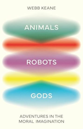 Animals, Robots, Gods: Adventures in the Moral Imagination