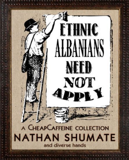 Ethnic Albanians Need Not Apply: A Cheapcaffeine Collection