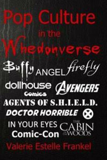 Pop Culture in the Whedonverse: All the References in Buffy, Angel, Firefly, Dollhouse, Agents of S.H.I.E.L.D., Cabin in the Woods, the Avengers, Doct