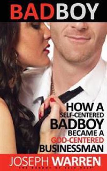 Bad Boy: How a Self Centered Badboy Became a God Centered Businessman