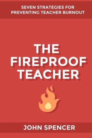 The Fireproof Teacher: Seven Strategies for Preventing Teacher Burnout