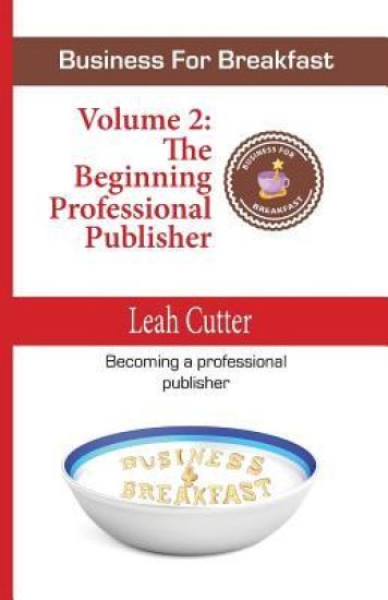 Business for Breakfast Volume 2: The Beginning Professional Publisher