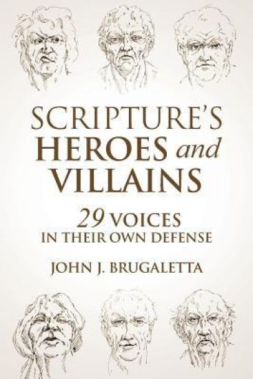 Scripture's Heroes and Villains: 29 Voices in Their Own Defense