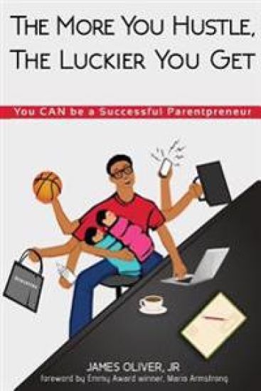 The More You Hustle, The Luckier You Get: You CAN Be a Successful Parentpreneur