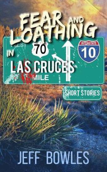 Fear and Loathing in Las Cruces: Short Stories