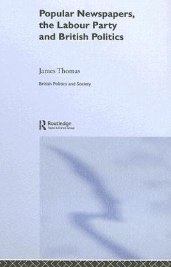 Popular Newspapers, the Labour Party and British Politics