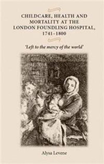 Childcare, Health and Mortality in the London Foundling Hospital, 1741–1800 – Alysa Levene, kirjan kansikuva