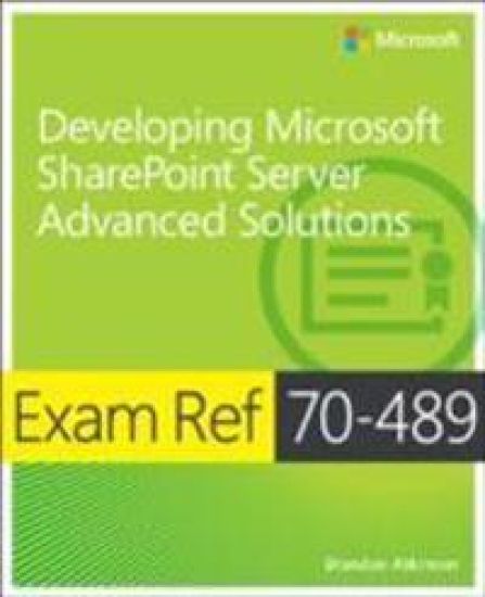 Exam Ref 70-489: Developing Microsoft SharePoint Server Advanced Solutions
