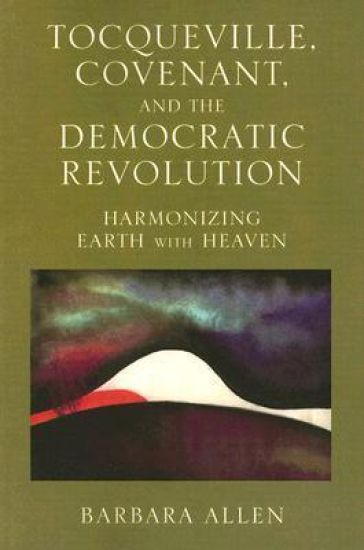 Tocqueville, Covenant, and the Democratic Revolution – Barbara Allen, kirjan kansikuva