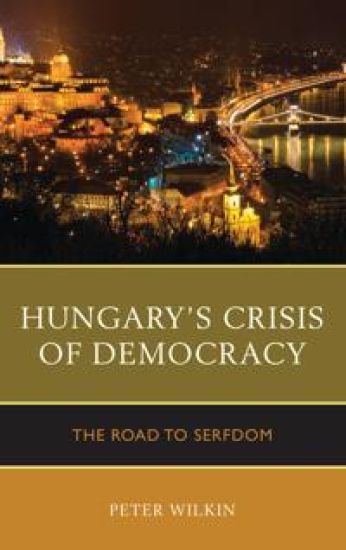 Hungary’s Crisis of Democracy – Peter Wilkin, kirjan kansikuva