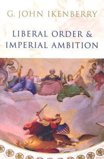 Liberal Order and Imperial Ambition – G. John Ikenberry, kirjan kansikuva