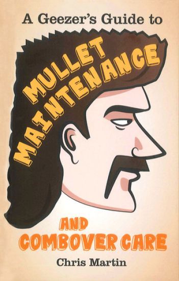 A Geezer's Guide to Mullet Maintenance and Combover Care