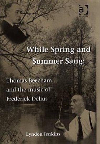 While Spring and Summer Sang: Thomas Beecham and the Music of Frederick Delius