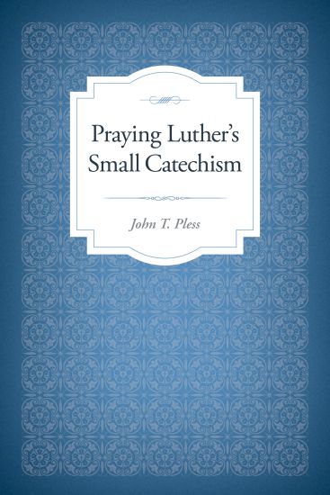 Praying Luther's Small Catechism